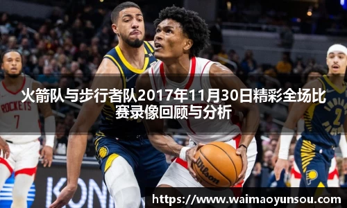 火箭队与步行者队2017年11月30日精彩全场比赛录像回顾与分析